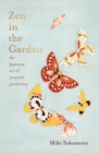 Zen in the Garden : the Japanese art of peaceful gardening - eBook