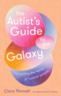 The Autist's Guide to the Galaxy : navigating the world of 'normal people' - eBook