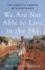 We Are Not Able to Live in the Sky : the seductive promise of microfinance - eBook