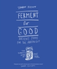 Ferment For Good : Ancient Foods for the Modern Gut: The Slowest Kind of Fast Food - eBook