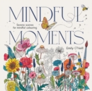 Mindful Moments : Serene Scenes for Mindful Colouring - Book