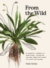 From the Wild : An essential companion to identifying, cooking and enjoying common wild plants for health and healing - Book
