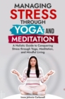 Managing Stress Through Yoga and Meditation : A Holistic Guide to Conquering Stress through Yoga, Meditation, and Mindful Living" - eBook