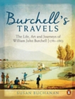 Burchell's Travels : The Life, Art and Journeys of William John Burchell | 1781-1863 - eBook