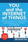 You and the Internet of Things : A Practical Guide to Understanding and Integrating the IoT into Your Daily Life - eBook