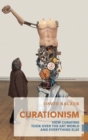 Curationism : How Curating Took Over the Art World and Everything Else - eBook