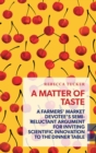 A Matter of Taste : A farmers' market devotee's semi-reluctant argument for inviting scientific innovation to the dinner table - eBook