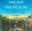 The Boy in the Picture : The Craigellachie Kid and the Driving of the Last Spike - eBook