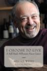 I Choose To Live : A Self-Made Millionaire Faces Cancer - eBook