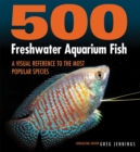 500 Freshwater Aquarium Fish : A Visual Reference to the Most Popular Species - Book