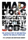 Mad Dogs, Midgets And Screw Jobs : The Untold Story of How Montreal Shaped the World of Wrestling - eBook