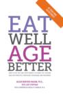 Eat Well, Age Better : How to use diet and supplements to guard the lifelong health of your eyes, your heart, your brain, and your bones - eBook