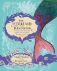 The Mermaid Handbook : A Guide to the Mermaid Way of Life, Including Recipes, Folklore, and More - eBook