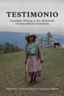 Testimonio : Canadian Mining in the Aftermath of Genocides in Guatemala - Book