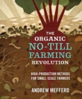 The Organic No-Till Farming Revolution : High-Production Methods for Small-Scale Farmers - eBook