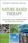 Nature-Based Therapy : A Practitioner's Guide to Working Outdoors with Children, Youth, and Families - eBook