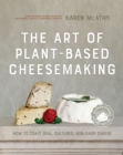 The Art of Plant-Based Cheesemaking, Second Edition : How to Craft Real, Cultured, Non-Dairy Cheese - eBook
