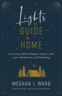 Lights to Guide Me Home : A Journey Off the Beaten Track in Life, Love, Adventure, and Parenting - Book