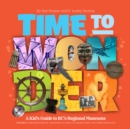 Time to Wonder: Volume 3 – A Kid's Guide to BC's Regional Museums : A Kid's Guide to BC's Regional Museums Northwestern BC, Squamish-Lillooet, Sunshine Coast, and Lower Mainland - Book