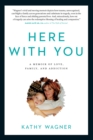 Here With You : A Memoir of Love, Family, and Addiction - Book