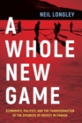 A Whole New Game : Economics, Politics, and the Transformation of the Business of Hockey in Canada - Book
