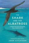 The Shark and the Albatross : A Wildlife Filmmaker Reveals Why Nature Matters to Us All - eBook