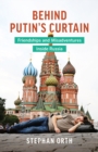 Behind Putin's Curtain : Friendships and Misadventures Inside Russia - eBook