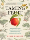 Taming Fruit : How Orchards Have Transformed the Land, Offered Sanctuary, and Inspired Creativity - Book