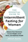 The Essential Guide to Intermittent Fasting for Women : Balance Your Hormones to Lose Weight, Lower Stress, and Optimize Health - eBook