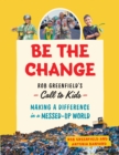 Be the Change : Rob Greenfield's Call to Kids - Making a Difference in a Messed-Up World - Book