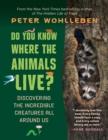 Do You Know Where the Animals Live? : Discovering the Incredible Creatures All Around Us - Book