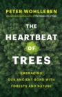 The Heartbeat of Trees : Embracing Our Ancient Bond with Forests and Nature - Book