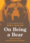 On Being a Bear : Face to Face with Our Wild Sibling - Book