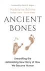 Ancient Bones : Unearthing the Astonishing New Story of How We Became Human - Book