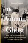 The Autumn Ghost : How the Battle Against a Polio Epidemic Revolutionized Modern Medical Care - eBook