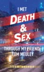 I Met Death &amp; Sex Through My Friend, Tom Meuley - eBook