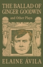 The Ballad of Ginger Goodwin and Other Plays : Two Plays for Workers - Book