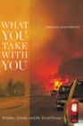 What You Take with You : Wildfire, Family and the Road Home - eBook