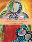 Angels on Earth: Mothering, Religion and Spirtuality - eBook