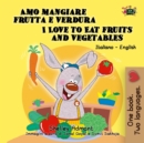 Amo mangiare frutta e verdura I Love to Eat Fruits and Vegetables : Italian English Bilingual Book - eBook