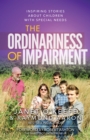 The Ordinariness of Impairment : Inspiring Stories About Children With Special Needs - eBook