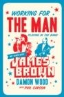 Working For The Man, Playing In The Band : My Years with James Brown - eBook