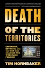 Death Of The Territories : Expansion, Betrayal and the War that Changed Pro Wrestling Forever - eBook