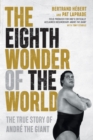 The Eighth Wonder Of The World : The True Story of Andre The Giant - eBook