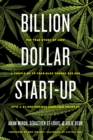 Billion Dollar Start-up : The True Story of How a Couple of 29-Year-Olds Turned $35,000 into a $1,000,000,000 Cannabis Company - eBook