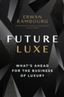 Future Luxe : What's Ahead for the Business of Luxury - Book