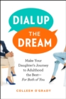 Dial Up the Dream : Make Your Daughter's Journey to Adulthood the Best-For Both of You - Book