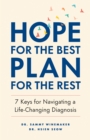 Hope for the Best, Plan for the Rest : 7 Keys for Navigating a Life-Changing Diagnosis - Book