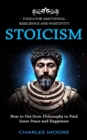 Stoicism : Tools for Emotional Resilience and Positivity (How to Use Stoic Philosophy to Find Inner Peace and Happiness) - eBook