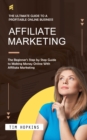 Affiliate Marketing : The Ultimate Guide to a Profitable Online Business (The Beginner's Step by Step Guide to Making Money Online With Affiliate Marketing) - eBook